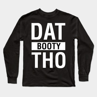 Dat Booty Tho Long Sleeve T-Shirt